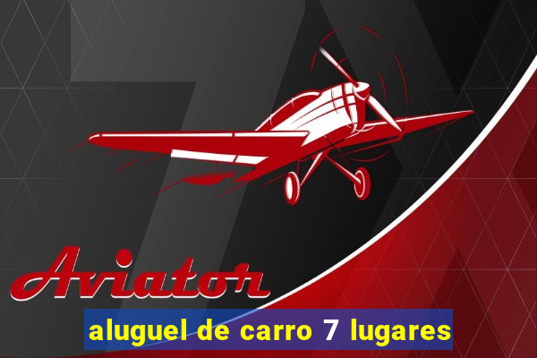 aluguel de carro 7 lugares